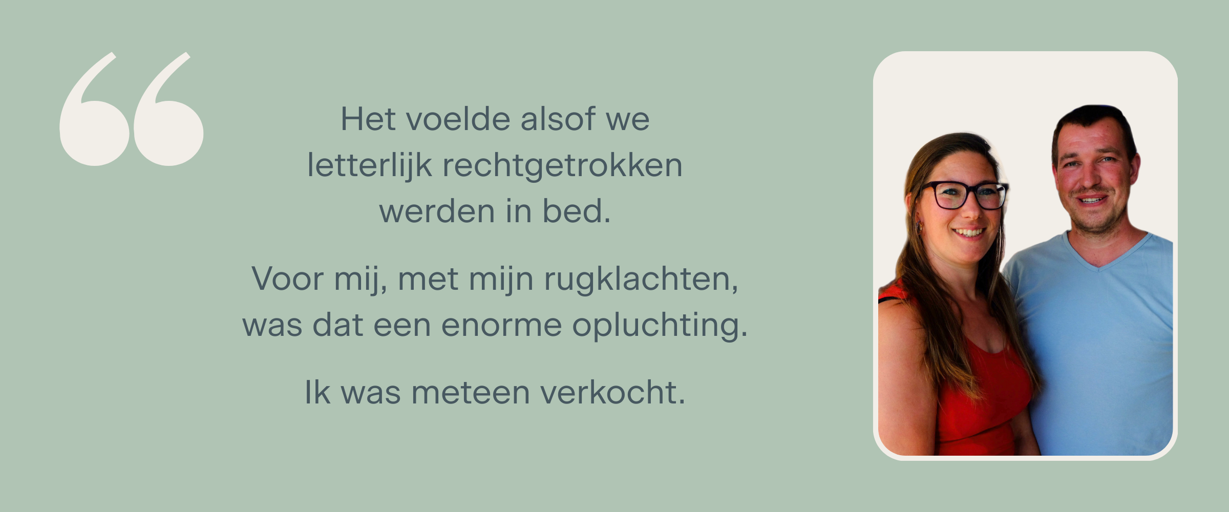 Familie Broekmaat: "Het voelde alsof we letterlijk rechtgetrokken werden in bed. Voor mij, met mijn rugklachten, was dat een enorme opluchting. Ik was meteen verkocht."