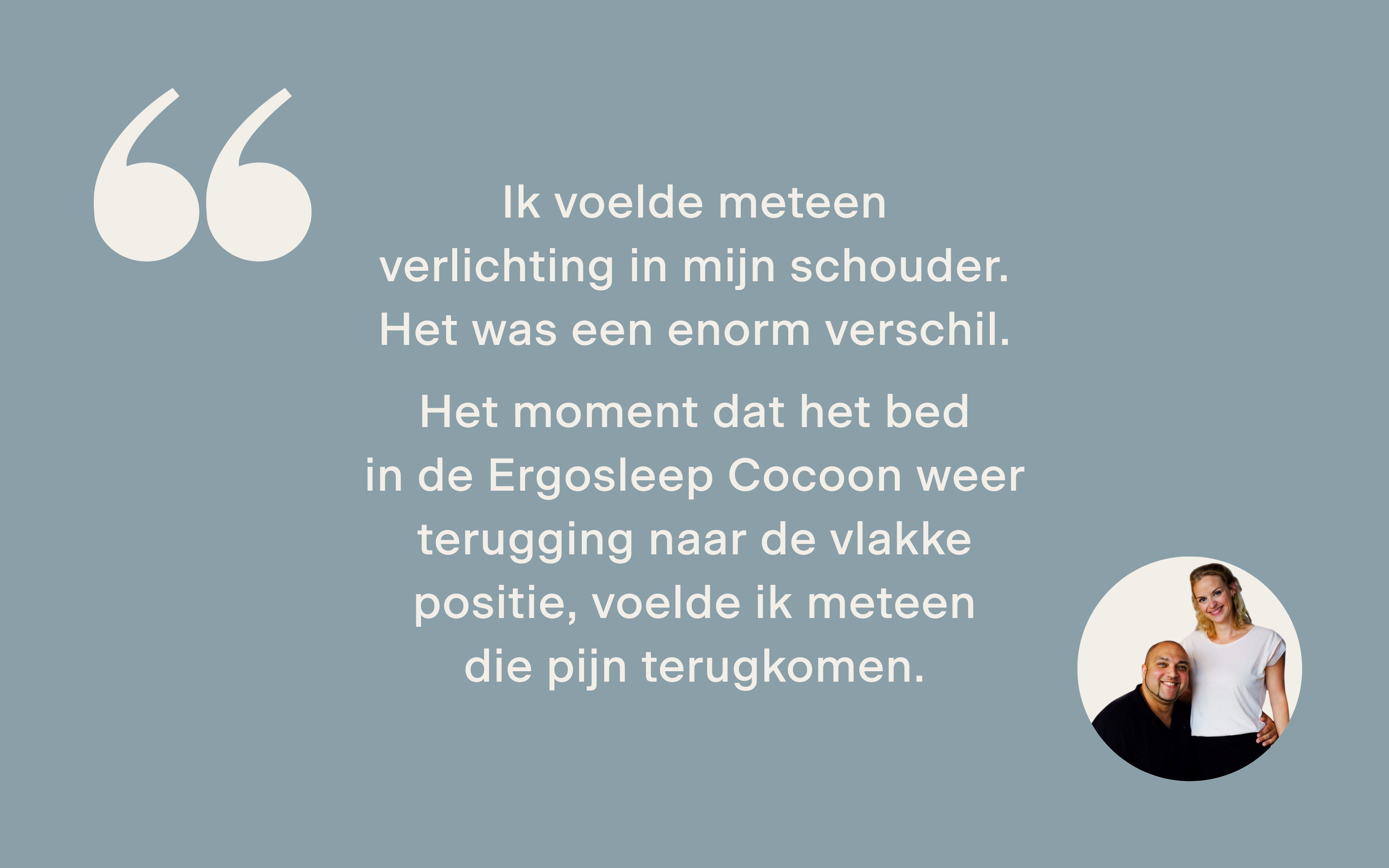 Familie Biervliet: "Ik voelde meteen verlichting in mijn schouder. Het was een enorm verschil. Het moment dat het bed in de Ergosleep Cocoon weer terugging naar de vlakke positie, voelde ik meteen die pijn terugkomen."